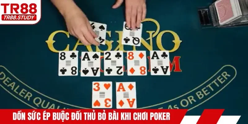 Dồn sức ép buộc đối thủ bỏ bài khi chơi Poker