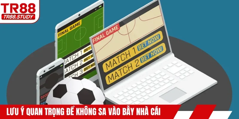 Lưu ý quan trọng để không sa vào bẫy nhà cái