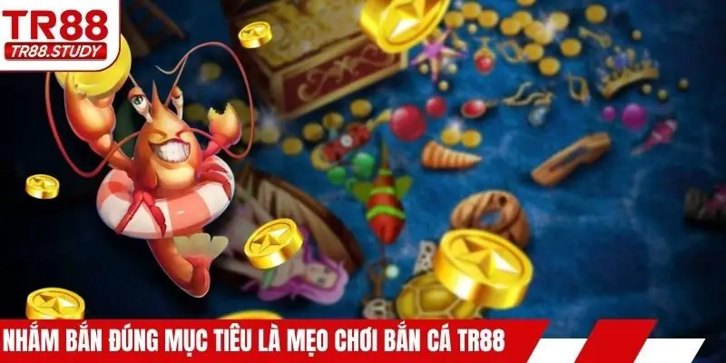 Nhắm bắn đúng mục tiêu là mẹo chơi bắn cá TR88