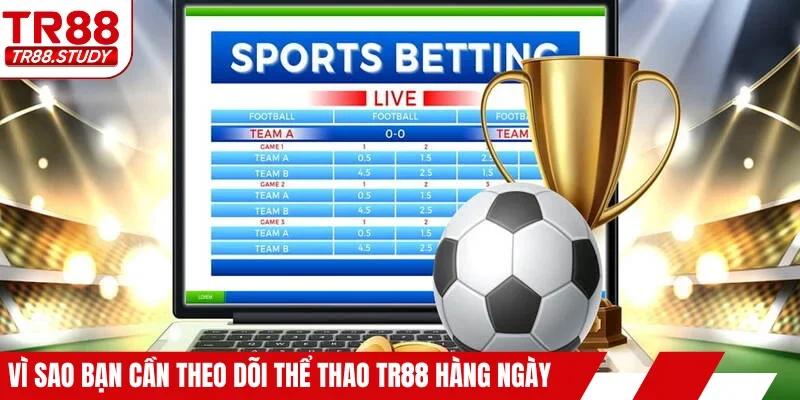Vì sao bạn cần theo dõi thể thao TR88 hàng ngày